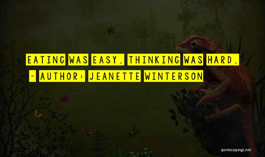 Jeanette Winterson Quotes: Eating Was Easy. Thinking Was Hard.