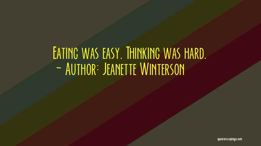 Jeanette Winterson Quotes: Eating Was Easy. Thinking Was Hard.