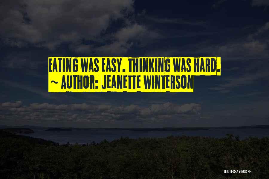 Jeanette Winterson Quotes: Eating Was Easy. Thinking Was Hard.