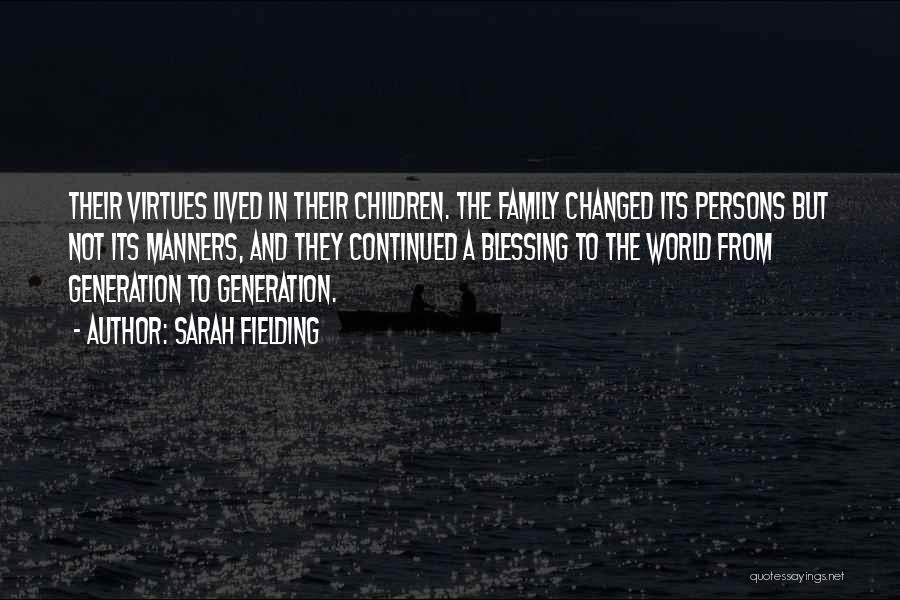 Sarah Fielding Quotes: Their Virtues Lived In Their Children. The Family Changed Its Persons But Not Its Manners, And They Continued A Blessing