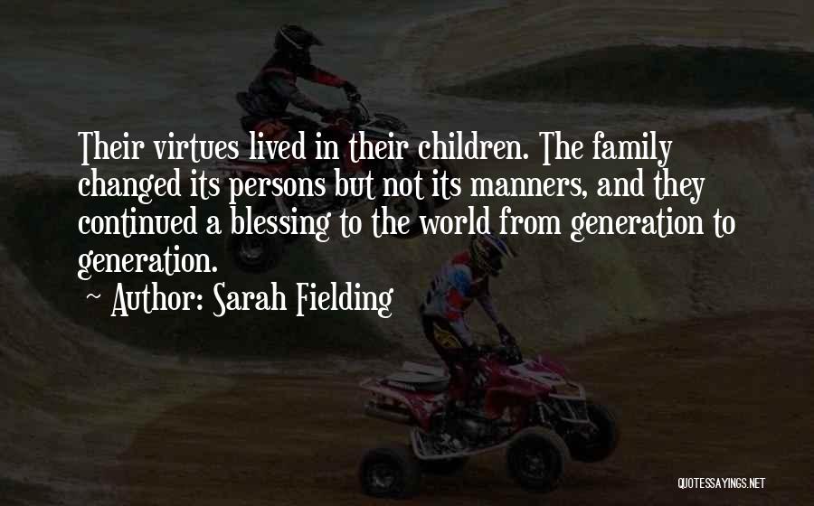 Sarah Fielding Quotes: Their Virtues Lived In Their Children. The Family Changed Its Persons But Not Its Manners, And They Continued A Blessing