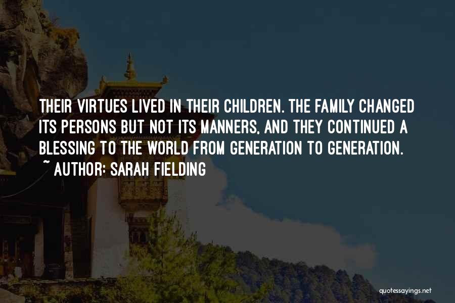 Sarah Fielding Quotes: Their Virtues Lived In Their Children. The Family Changed Its Persons But Not Its Manners, And They Continued A Blessing