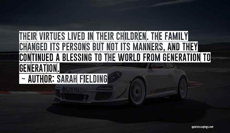 Sarah Fielding Quotes: Their Virtues Lived In Their Children. The Family Changed Its Persons But Not Its Manners, And They Continued A Blessing