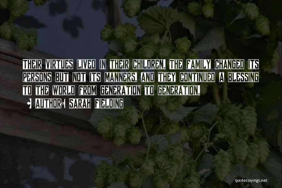 Sarah Fielding Quotes: Their Virtues Lived In Their Children. The Family Changed Its Persons But Not Its Manners, And They Continued A Blessing