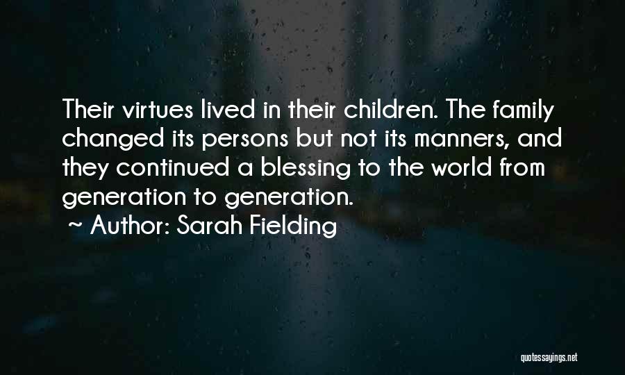 Sarah Fielding Quotes: Their Virtues Lived In Their Children. The Family Changed Its Persons But Not Its Manners, And They Continued A Blessing