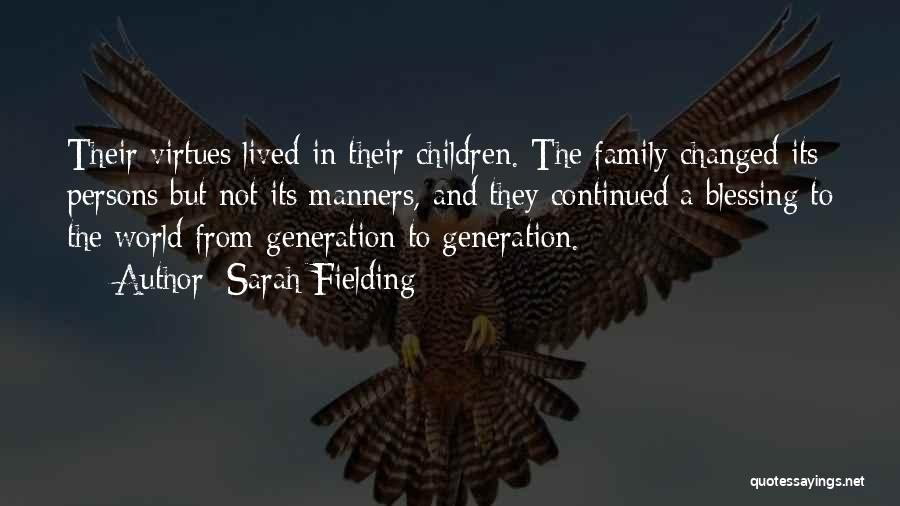 Sarah Fielding Quotes: Their Virtues Lived In Their Children. The Family Changed Its Persons But Not Its Manners, And They Continued A Blessing