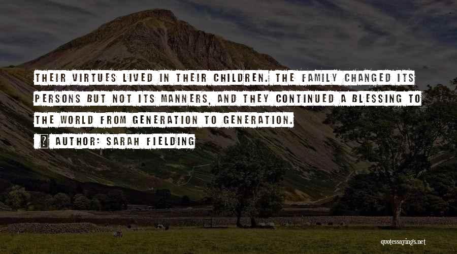 Sarah Fielding Quotes: Their Virtues Lived In Their Children. The Family Changed Its Persons But Not Its Manners, And They Continued A Blessing