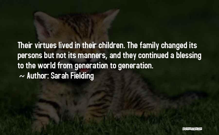 Sarah Fielding Quotes: Their Virtues Lived In Their Children. The Family Changed Its Persons But Not Its Manners, And They Continued A Blessing