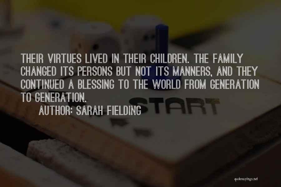 Sarah Fielding Quotes: Their Virtues Lived In Their Children. The Family Changed Its Persons But Not Its Manners, And They Continued A Blessing