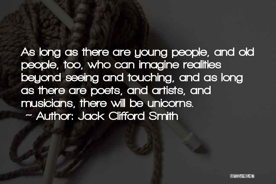 Jack Clifford Smith Quotes: As Long As There Are Young People, And Old People, Too, Who Can Imagine Realities Beyond Seeing And Touching, And