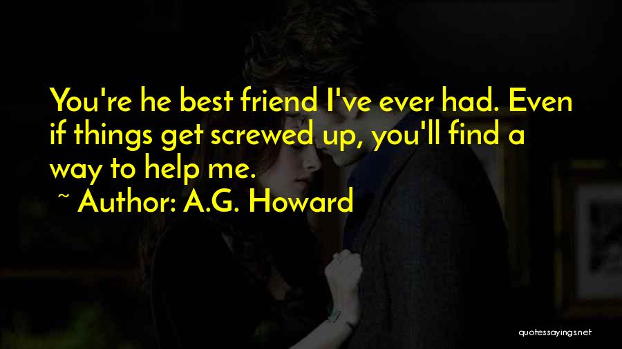 A.G. Howard Quotes: You're He Best Friend I've Ever Had. Even If Things Get Screwed Up, You'll Find A Way To Help Me.