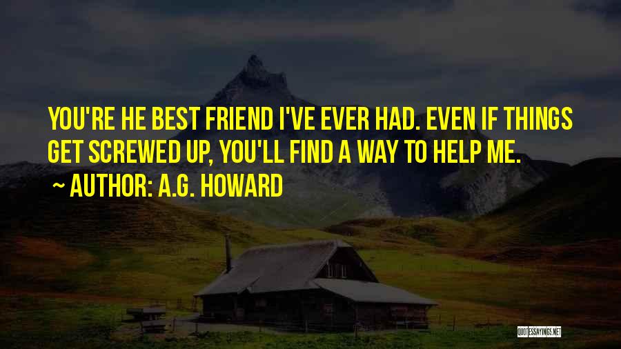 A.G. Howard Quotes: You're He Best Friend I've Ever Had. Even If Things Get Screwed Up, You'll Find A Way To Help Me.