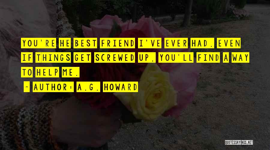 A.G. Howard Quotes: You're He Best Friend I've Ever Had. Even If Things Get Screwed Up, You'll Find A Way To Help Me.