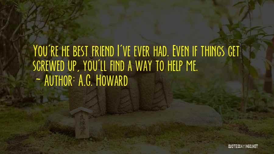A.G. Howard Quotes: You're He Best Friend I've Ever Had. Even If Things Get Screwed Up, You'll Find A Way To Help Me.