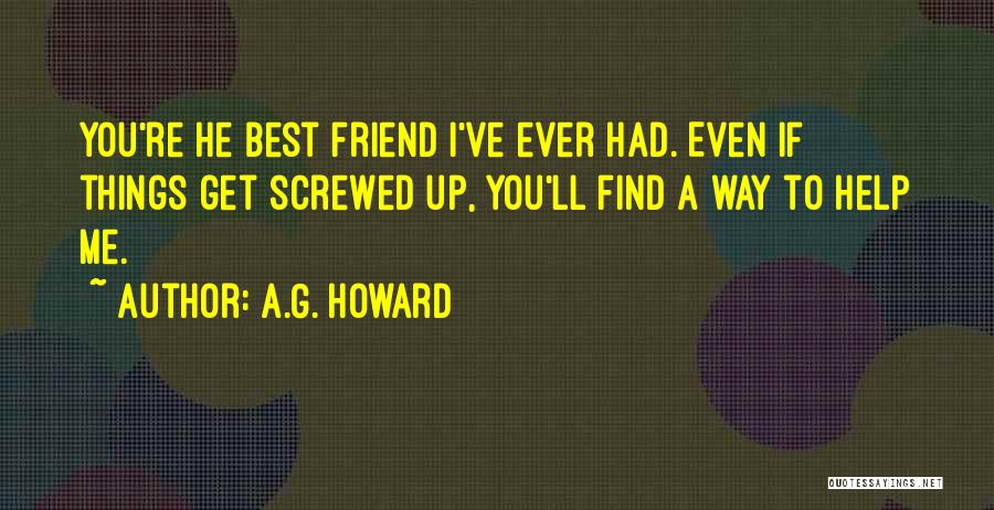 A.G. Howard Quotes: You're He Best Friend I've Ever Had. Even If Things Get Screwed Up, You'll Find A Way To Help Me.