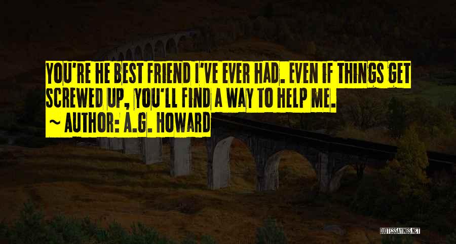 A.G. Howard Quotes: You're He Best Friend I've Ever Had. Even If Things Get Screwed Up, You'll Find A Way To Help Me.