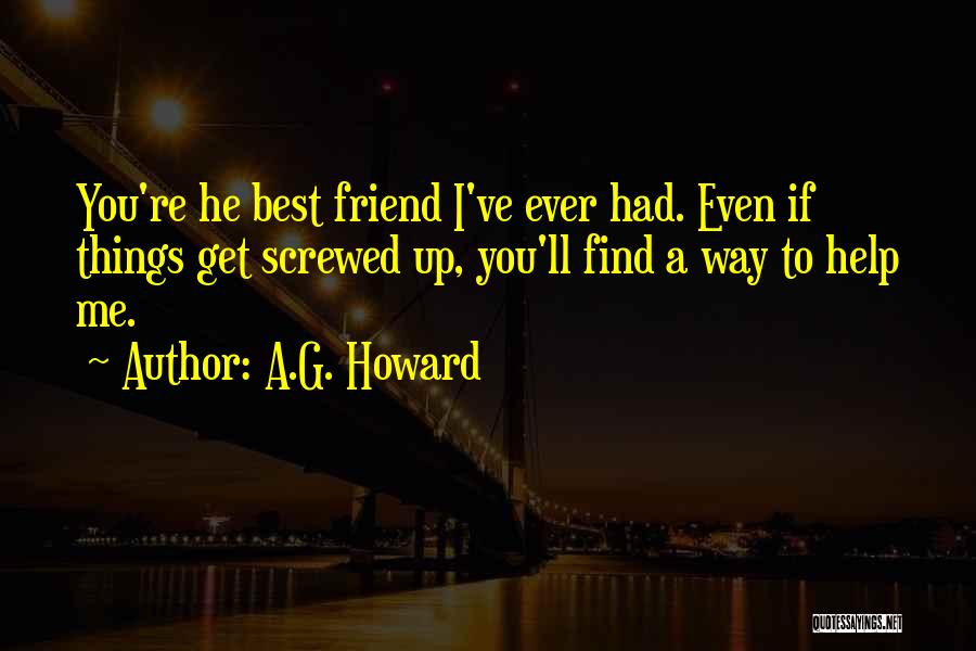 A.G. Howard Quotes: You're He Best Friend I've Ever Had. Even If Things Get Screwed Up, You'll Find A Way To Help Me.