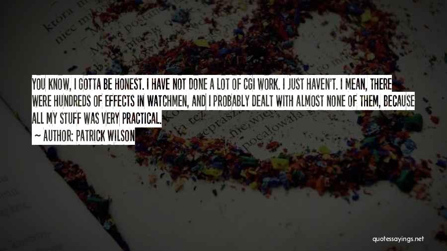 Patrick Wilson Quotes: You Know, I Gotta Be Honest. I Have Not Done A Lot Of Cgi Work. I Just Haven't. I Mean,