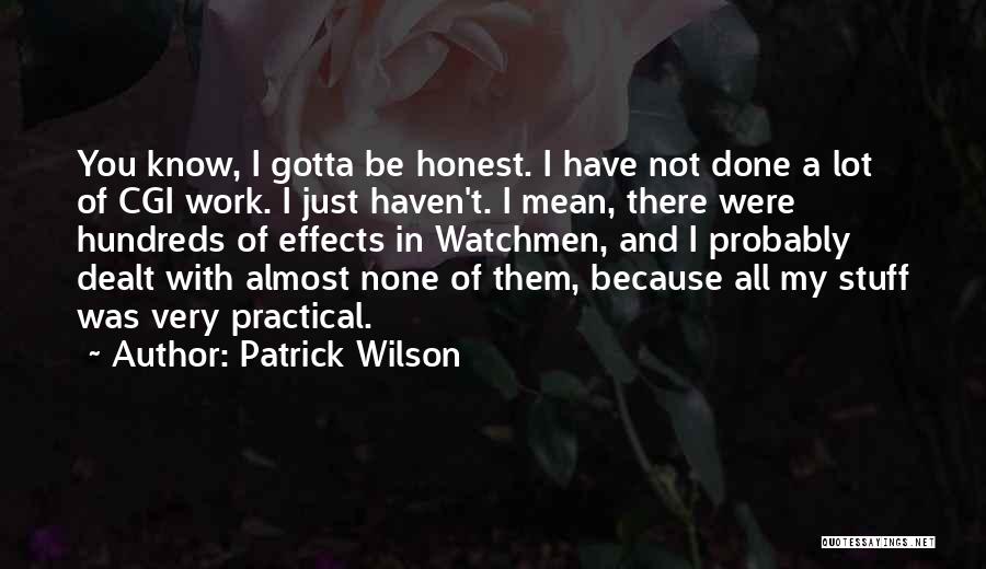 Patrick Wilson Quotes: You Know, I Gotta Be Honest. I Have Not Done A Lot Of Cgi Work. I Just Haven't. I Mean,