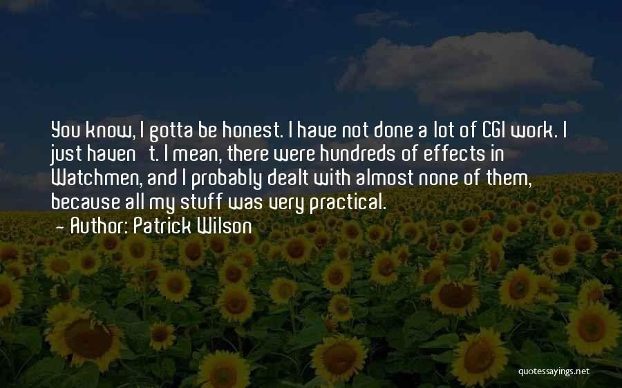 Patrick Wilson Quotes: You Know, I Gotta Be Honest. I Have Not Done A Lot Of Cgi Work. I Just Haven't. I Mean,