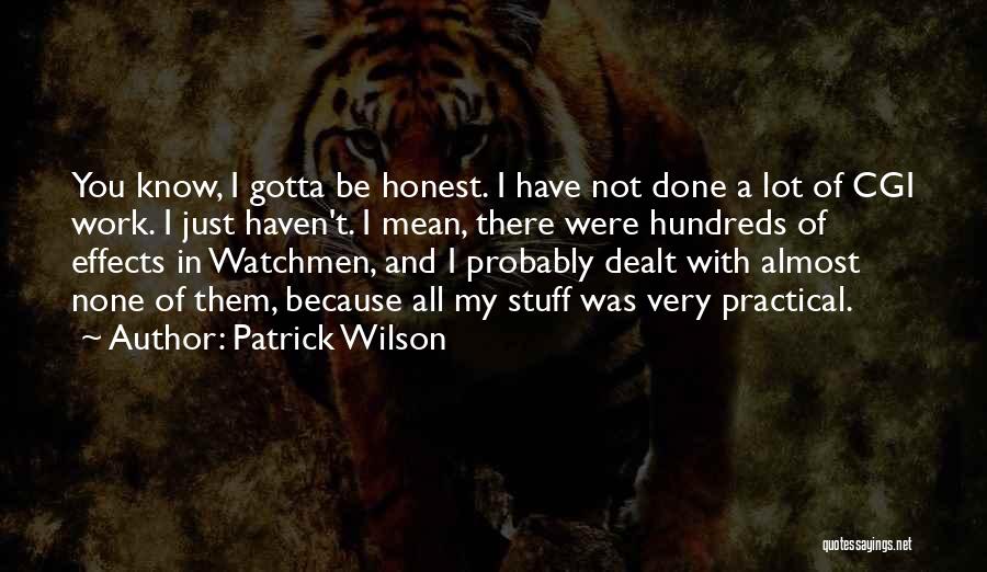 Patrick Wilson Quotes: You Know, I Gotta Be Honest. I Have Not Done A Lot Of Cgi Work. I Just Haven't. I Mean,