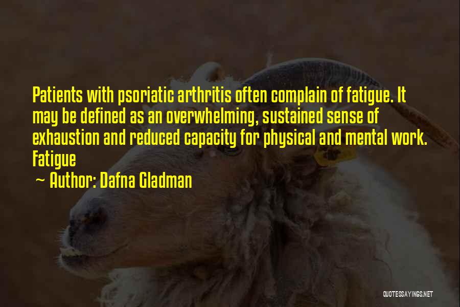 Dafna Gladman Quotes: Patients With Psoriatic Arthritis Often Complain Of Fatigue. It May Be Defined As An Overwhelming, Sustained Sense Of Exhaustion And