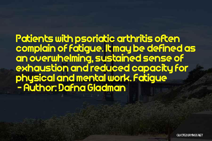 Dafna Gladman Quotes: Patients With Psoriatic Arthritis Often Complain Of Fatigue. It May Be Defined As An Overwhelming, Sustained Sense Of Exhaustion And