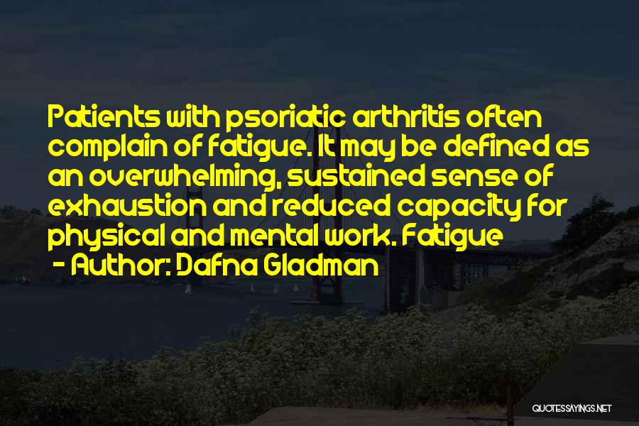 Dafna Gladman Quotes: Patients With Psoriatic Arthritis Often Complain Of Fatigue. It May Be Defined As An Overwhelming, Sustained Sense Of Exhaustion And