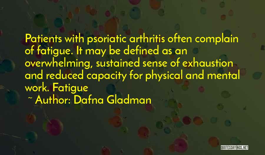 Dafna Gladman Quotes: Patients With Psoriatic Arthritis Often Complain Of Fatigue. It May Be Defined As An Overwhelming, Sustained Sense Of Exhaustion And