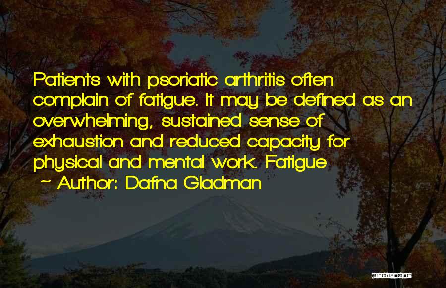 Dafna Gladman Quotes: Patients With Psoriatic Arthritis Often Complain Of Fatigue. It May Be Defined As An Overwhelming, Sustained Sense Of Exhaustion And