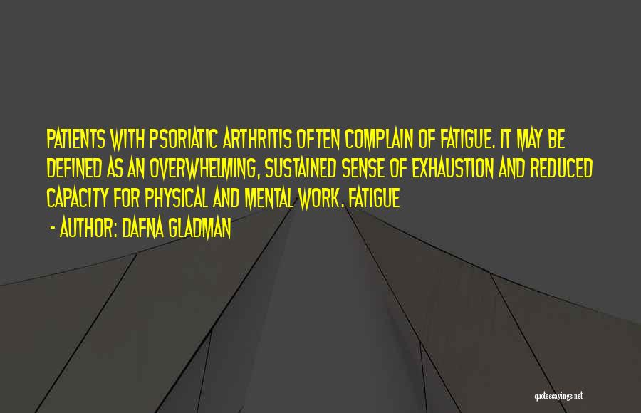 Dafna Gladman Quotes: Patients With Psoriatic Arthritis Often Complain Of Fatigue. It May Be Defined As An Overwhelming, Sustained Sense Of Exhaustion And