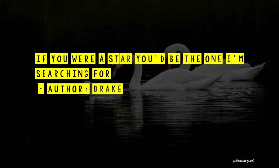 Drake Quotes: If You Were A Star You'd Be The One I'm Searching For