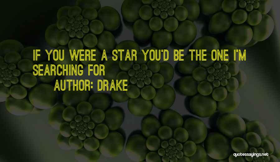 Drake Quotes: If You Were A Star You'd Be The One I'm Searching For