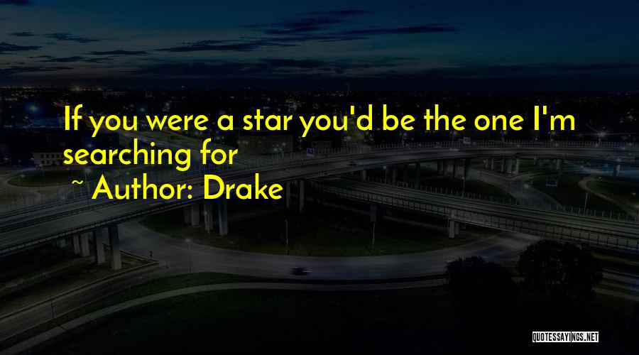 Drake Quotes: If You Were A Star You'd Be The One I'm Searching For