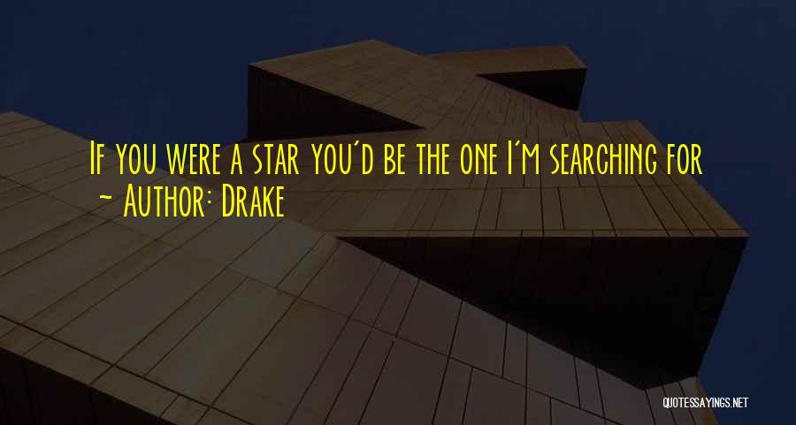 Drake Quotes: If You Were A Star You'd Be The One I'm Searching For