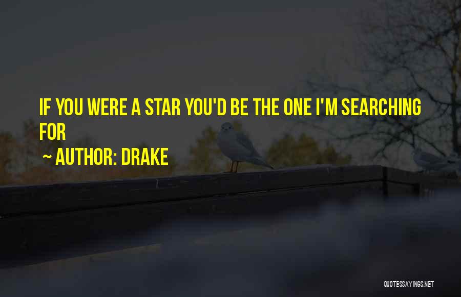 Drake Quotes: If You Were A Star You'd Be The One I'm Searching For