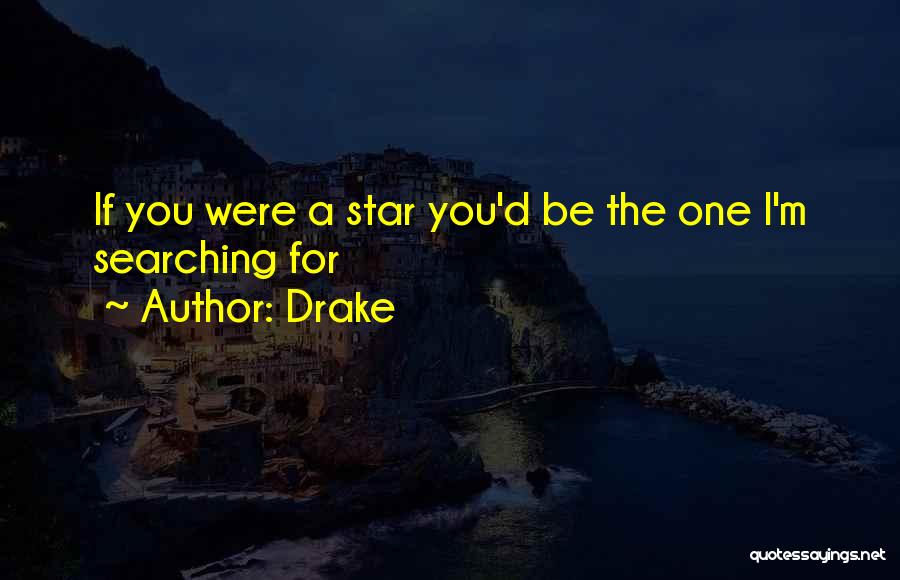 Drake Quotes: If You Were A Star You'd Be The One I'm Searching For
