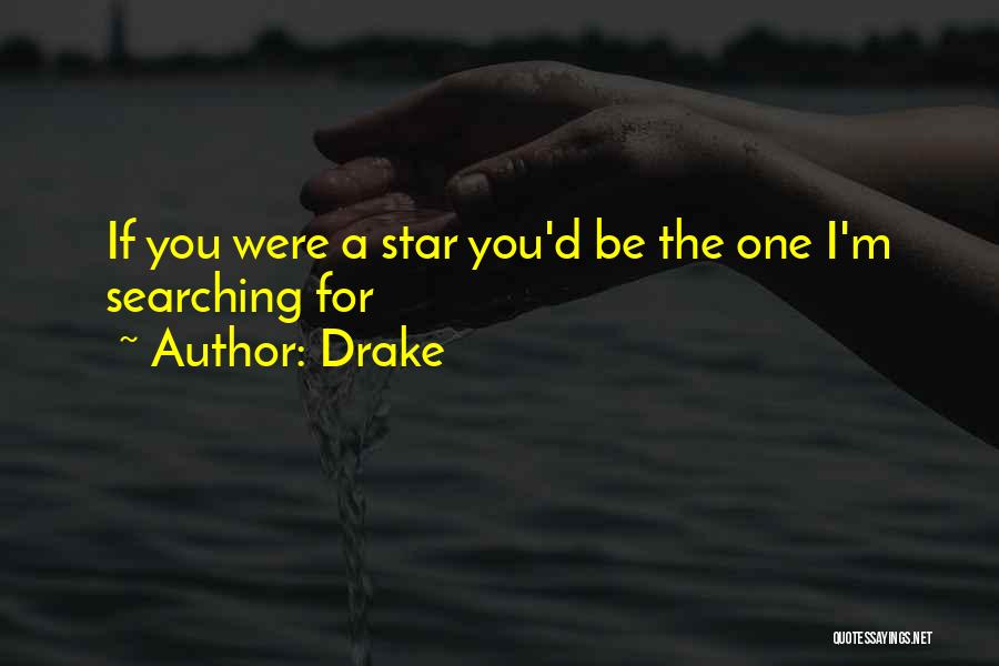 Drake Quotes: If You Were A Star You'd Be The One I'm Searching For