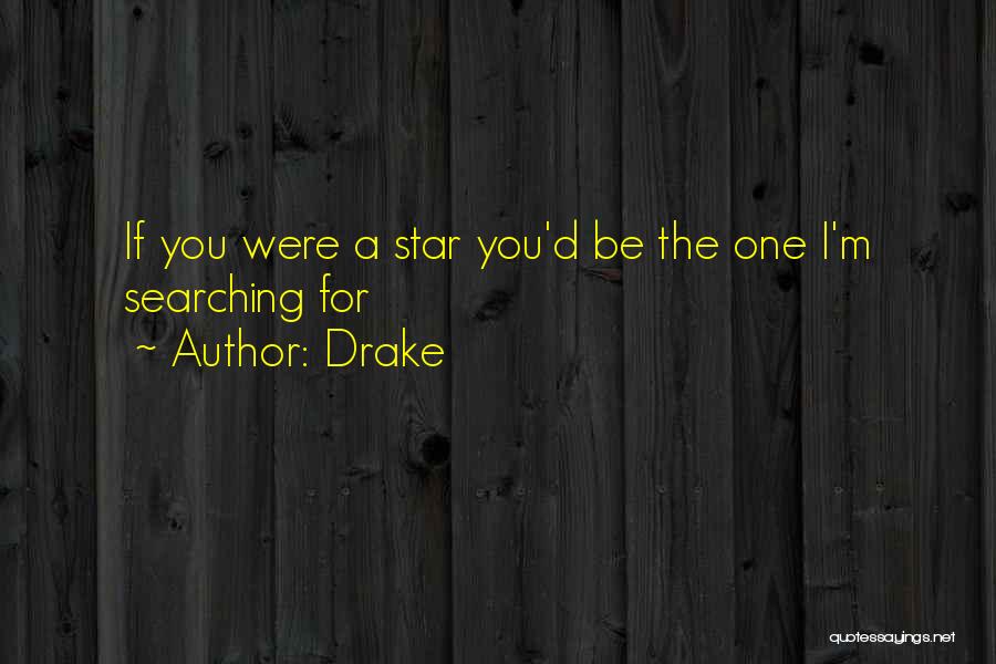 Drake Quotes: If You Were A Star You'd Be The One I'm Searching For