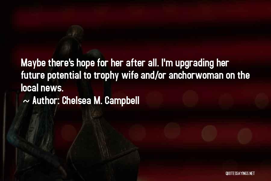 Chelsea M. Campbell Quotes: Maybe There's Hope For Her After All. I'm Upgrading Her Future Potential To Trophy Wife And/or Anchorwoman On The Local
