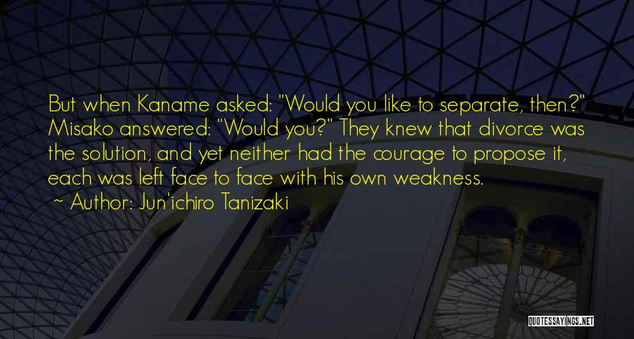 Jun'ichiro Tanizaki Quotes: But When Kaname Asked: Would You Like To Separate, Then? Misako Answered: Would You? They Knew That Divorce Was The