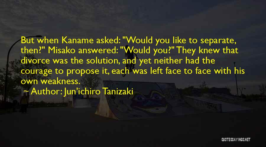 Jun'ichiro Tanizaki Quotes: But When Kaname Asked: Would You Like To Separate, Then? Misako Answered: Would You? They Knew That Divorce Was The