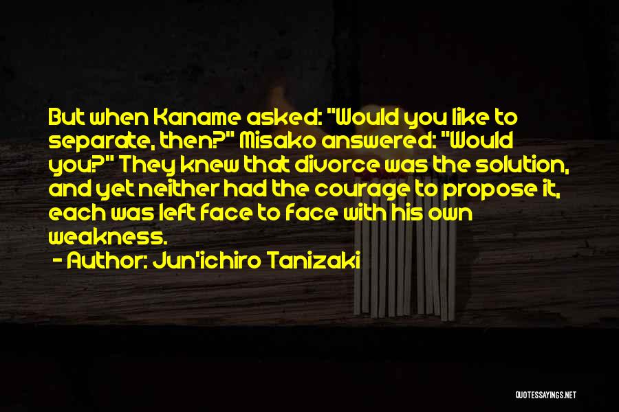 Jun'ichiro Tanizaki Quotes: But When Kaname Asked: Would You Like To Separate, Then? Misako Answered: Would You? They Knew That Divorce Was The