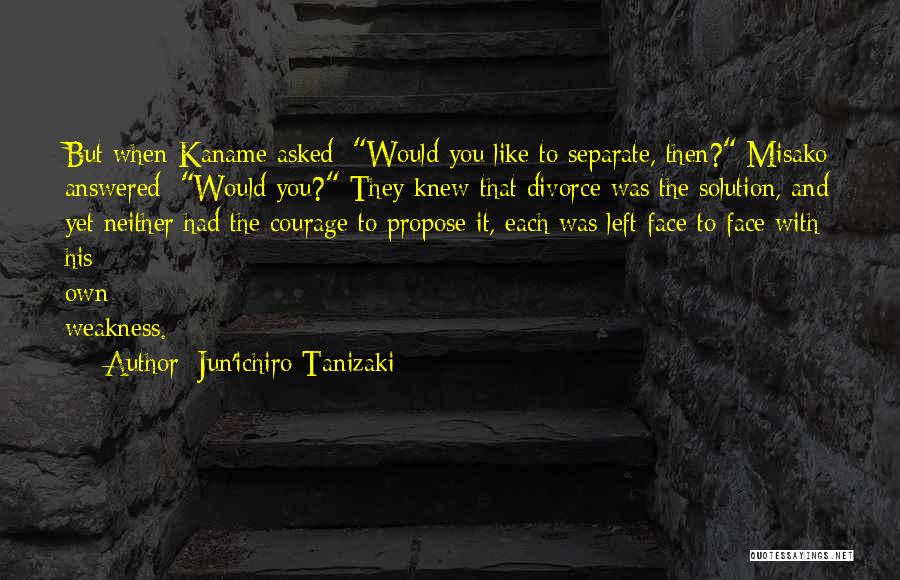 Jun'ichiro Tanizaki Quotes: But When Kaname Asked: Would You Like To Separate, Then? Misako Answered: Would You? They Knew That Divorce Was The