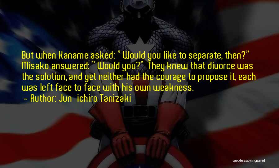 Jun'ichiro Tanizaki Quotes: But When Kaname Asked: Would You Like To Separate, Then? Misako Answered: Would You? They Knew That Divorce Was The