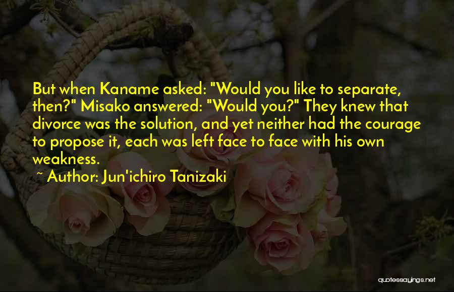 Jun'ichiro Tanizaki Quotes: But When Kaname Asked: Would You Like To Separate, Then? Misako Answered: Would You? They Knew That Divorce Was The