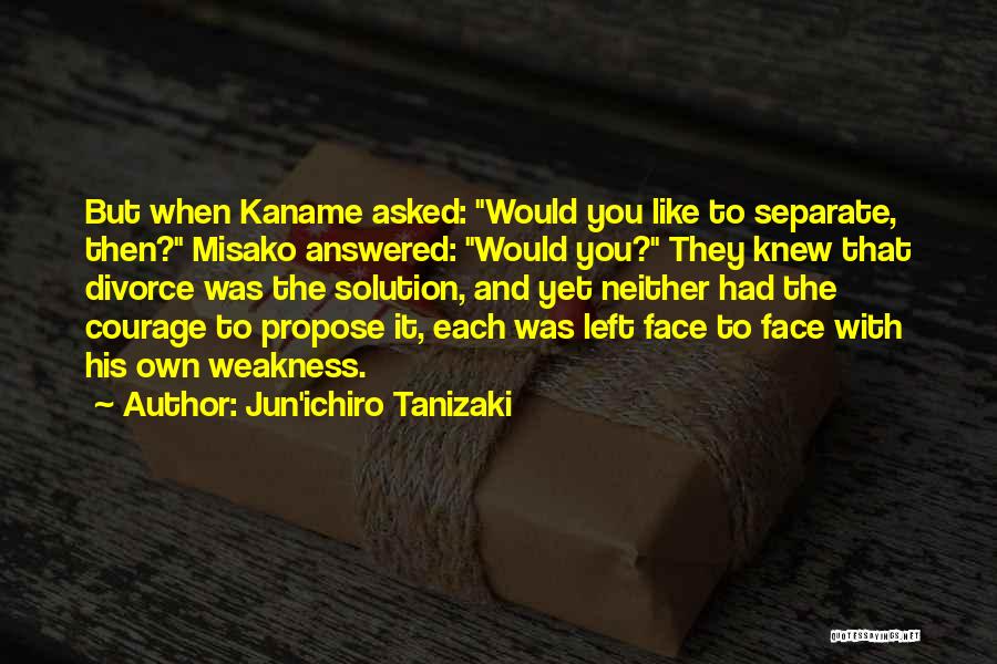 Jun'ichiro Tanizaki Quotes: But When Kaname Asked: Would You Like To Separate, Then? Misako Answered: Would You? They Knew That Divorce Was The