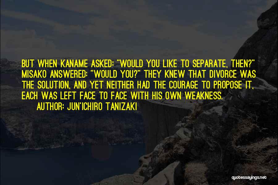 Jun'ichiro Tanizaki Quotes: But When Kaname Asked: Would You Like To Separate, Then? Misako Answered: Would You? They Knew That Divorce Was The