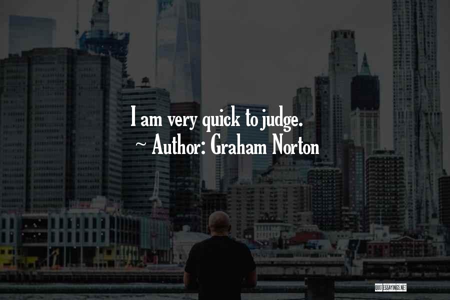 Graham Norton Quotes: I Am Very Quick To Judge.