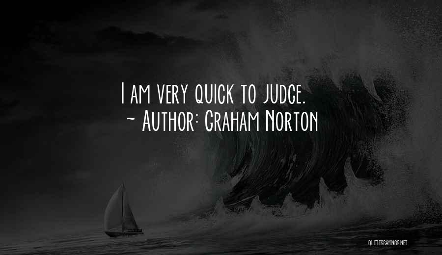 Graham Norton Quotes: I Am Very Quick To Judge.